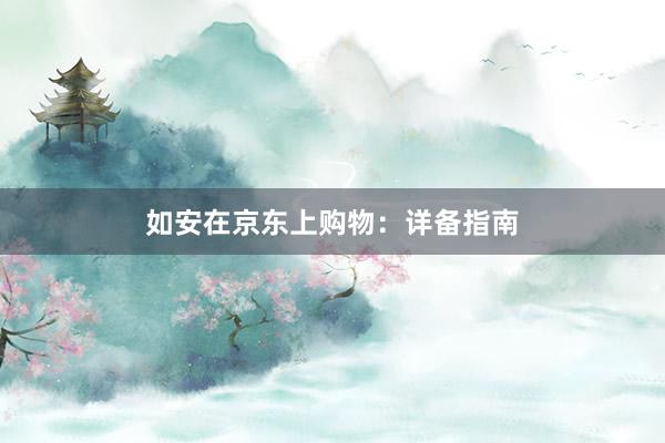 如安在京东上购物：详备指南